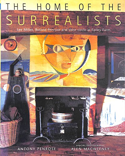 9780711217263: The Home of the Surrealists: Lee Miller, Roland Penrose and Their Circle at Farley Farm