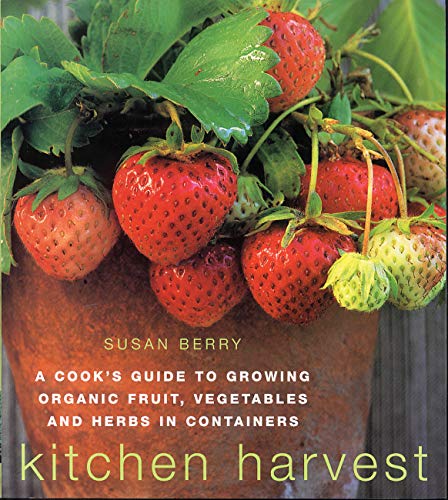Imagen de archivo de Kitchen Harvest: Growing Organic Fruit, Vegetables & Herbs in Containers a la venta por Wonder Book