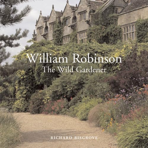 William Robinson: The Wild Gardener (9780711225428) by Bisgrove, Richard