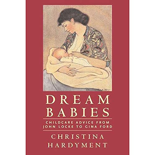 Dream Babies: Childcare Advice From John Locke to Gina Ford (9780711227996) by Hardyment, Christina