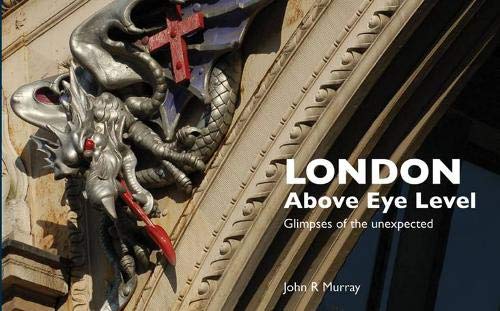London Above Eye Level: Glimpses of the Unexpected - Murray, John R.