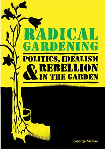 Radical Gardening: Politics, Idealism and Rebellion in the Garden (9780711230309) by McKay, George