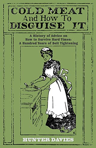 Stock image for Cold Meat and How to Disguise It : A History of Advice on How to Survive Hard Times: a Hundred Years of Belt Tightening for sale by Better World Books