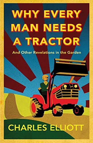 Stock image for Why Every Man Needs a Tractor: And Other Revelations in the Garden for sale by SecondSale