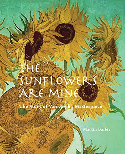 The Sunflowers are Mine: The Story of Van Gogh's Masterpiece (9780711232983) by Bailey, Martin