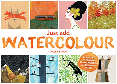 Stock image for Just Add Watercolour: Inspiration & Painting Techniques from Contemporary Artists for sale by WorldofBooks
