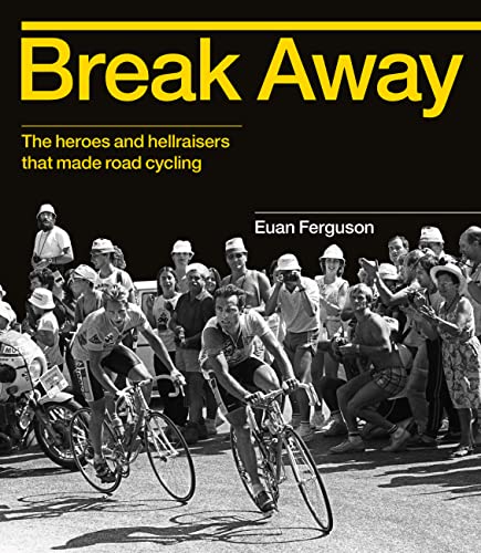 Imagen de archivo de Break Away: The heroes and hellraisers that made road cycling a la venta por WorldofBooks
