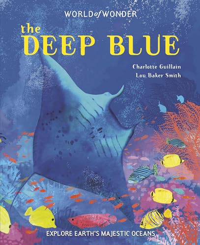 9780711250109: The Deep Blue: Explore Earth's Majestic Oceans (World of Wonder)