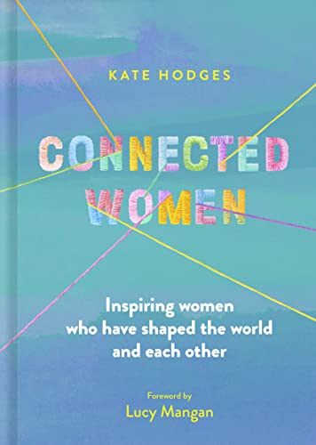 Beispielbild fr Connected Women: Inspiring women who have shaped the world and each other zum Verkauf von WorldofBooks