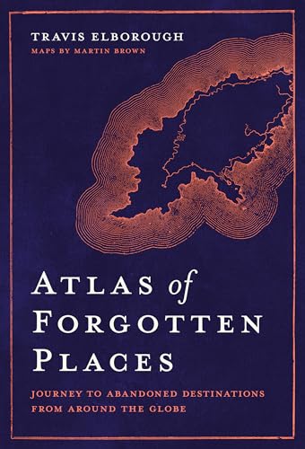 Beispielbild fr Atlas of Forgotten Places: Journey to Abandoned Destinations Around the Globe (Unexpected Atlases) zum Verkauf von Goldstone Books