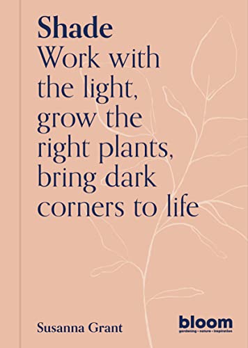 Stock image for Shade: Work With the Light, Grown the Right Plants, Bring Dark Corners to Life (Bloom Gardener's Guide) for sale by BookOutlet