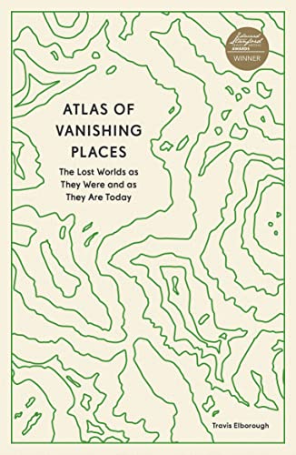 Imagen de archivo de Atlas of Vanishing Places: The Lost Worlds as They Were and as They Are Today a la venta por BookOutlet