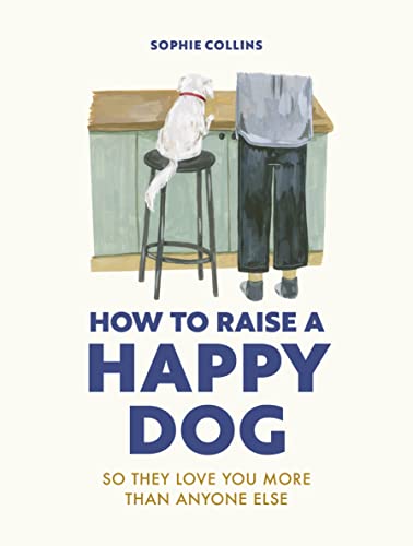 Imagen de archivo de How to Raise a Happy Dog: So They Love You More Than Anyone Else a la venta por BookOutlet