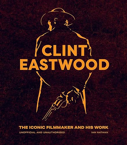 9780711283657: Clint Eastwood: The Iconic Filmmaker and his Work - Unofficial and Unauthorised (Iconic Filmmakers Series)