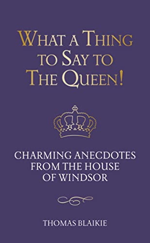 Stock image for What a Thing to Say to the Queen!: Charming anecdotes from the House of Windsor - Updated edition for sale by WorldofBooks