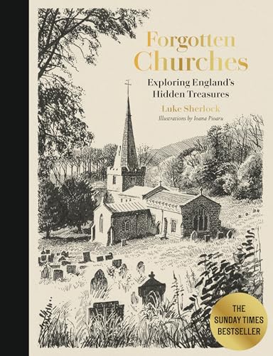 9780711294103: Forgotten Churches: Exploring England's Hidden Treasures: The Sunday Times Bestseller