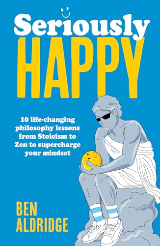 9780711297807: Seriously HAPPY: 10 life-changing philosophy lessons from Stoicism to Zen to supercharge your mindset