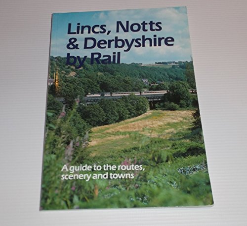 Beispielbild fr Lincolnshire, Nottinghamshire and Derbyshire by Rail: A Guide to the Routes, Scenery and Towns (By rail series) zum Verkauf von AwesomeBooks