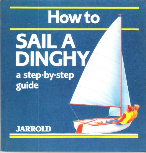 How to Sail a Dinghy: A Step-By-Step Guide (Jarrold Sports) (9780711705050) by French, Liz
