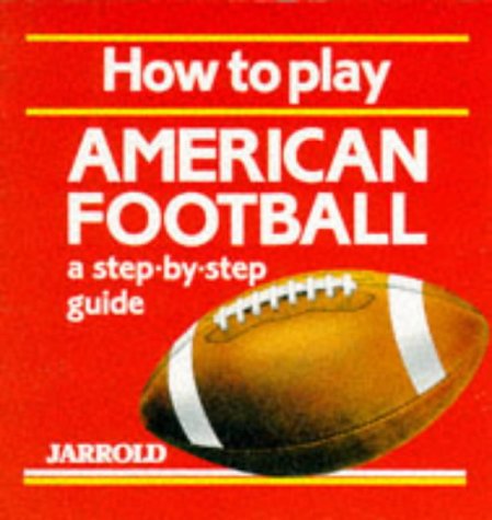 How to Play American Football: A Step-By-Step Guide (Jarrold Sports) (9780711705142) by French, Liz