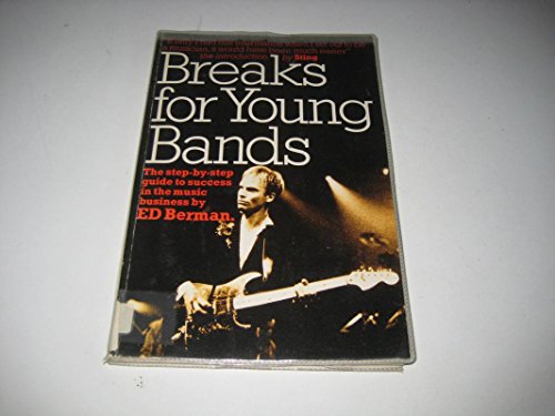 Breaks for Young Bands. The Step-By-Step Guide to Success in the Music Business