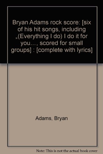 Imagen de archivo de Bryan Adams rock score: [six of his hit songs, including ?(Everything I do) I do it for you?, scored for small groups] : [complete with lyrics] a la venta por WorldofBooks