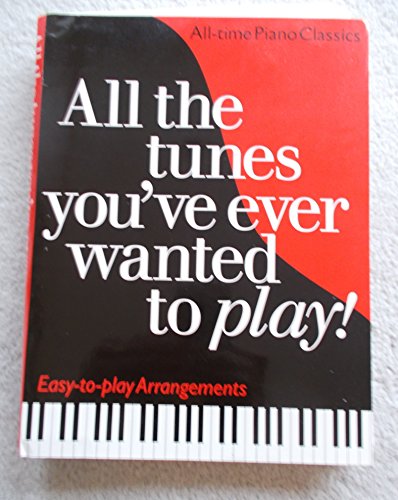 Stock image for All the Tunes You've Ever Wanted to Play: All-time Piano Classics : Easy-to-play Arrangements (All the Tunes Piano Music) for sale by WorldofBooks