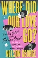 Stock image for Where Did Our Love Go?: The Rise and Fall of the Motown Sound for sale by WorldofBooks