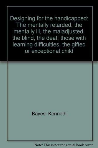 Imagen de archivo de Designing for the Handicapped : The Mentally Retarded, the Mentally Ill, the Maladjusted, the Blind, the Deaf, Those with Learning Difficulties, the Gifted or Exceptional Child a la venta por Better World Books