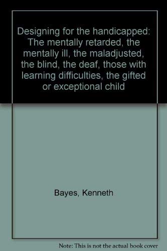 Stock image for Designing for the Handicapped : The Mentally Retarded, the Mentally Ill, the Maladjusted, the Blind, the Deaf, Those with Learning Difficulties, the Gifted or Exceptional Child for sale by Better World Books