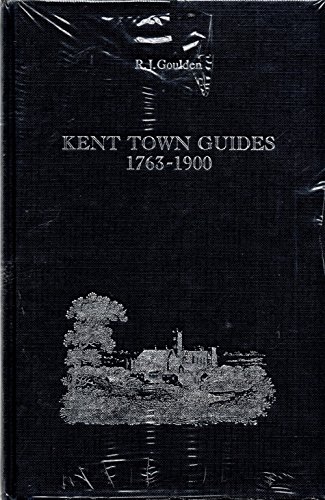 Stock image for Kent Town Guides 1763-1900: A Bibliography of Locally-Published Kent Town Guides, Together With Accounts of the Printing, Publishing, and Production of Town Guides in Certain for sale by Academybookshop