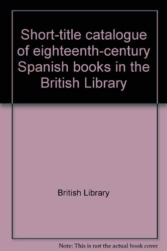 Short-title catalogue of eighteenth-century Spanish books in the British Library (9780712303729) by British Library