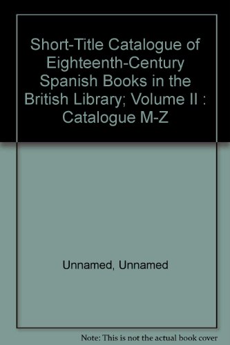 Imagen de archivo de Short-Title Catalogue of Eighteenth-Century Spanish Books in the British Library; Volume II : Catalogue M-Z a la venta por PsychoBabel & Skoob Books