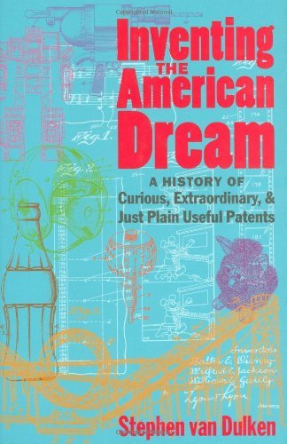 Beispielbild fr Inventing the American Dream: A History of Curious, Extraordinary and Just Plain Useful Patents zum Verkauf von HALCYON BOOKS