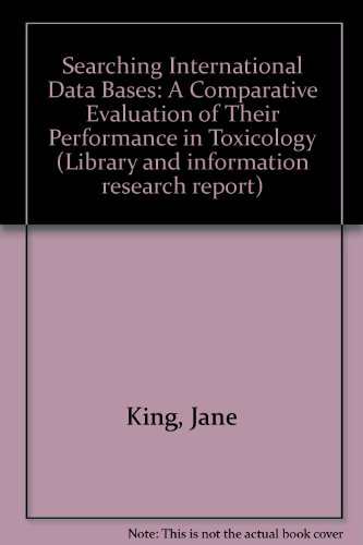 Searching international databases: A comparative evaluation of their performance in toxicology (Library and information research report) (9780712330046) by King, Jane