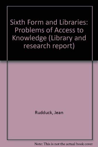 The sixth form and libraries: Problems of access to knowledge (Library and information research report) (9780712330343) by Rudduck, Jean