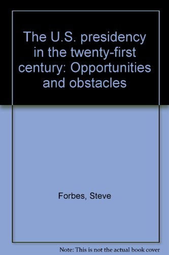 The U.S. presidency in the twenty-first century: Opportunities and obstacles (9780712344241) by Steve Forbes