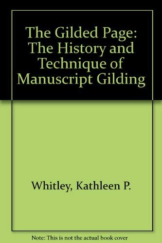 The Gilded Page: The History and Technique of Manuscript Gilding - Kathleen P. Whitley