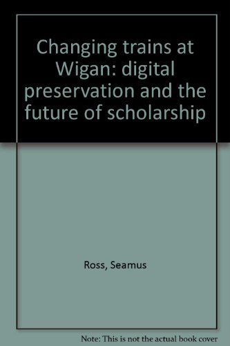 Imagen de archivo de Changing Trains At Wigan : Digital Preservation And The Future Of Scholarship a la venta por Simply Read Books