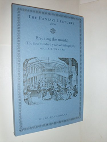 Breaking the Mould: The First 100 Years of Lithography (Panizzi Lectures) (9780712347198) by Twyman, Michael