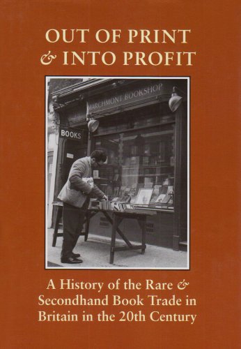 

Out of Print and Into Profit : A History of the Rare and Secondhand Book Trade in Britain in the Twentieth Century [first edition]