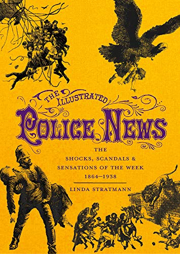 Beispielbild fr The Illustrated Police News: The Shocks, Scandals and Sensations of the Week, 1864-1938 zum Verkauf von WorldofBooks