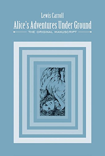 Alice's Adventures Under Ground: The Original Manuscript - Carroll, Lewis