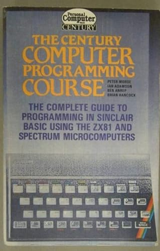 The Century computer programming course: The complete guide to programming in Sinclair BASIC using the ZX81 and Spectrum microcomputers (9780712600736) by Peter Morse