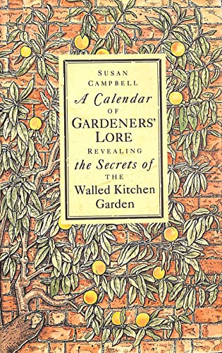 A Calendar of Gardeners' Lore Revealing the Secrets of the Walled Kitchen Garden: Being an Unriva...