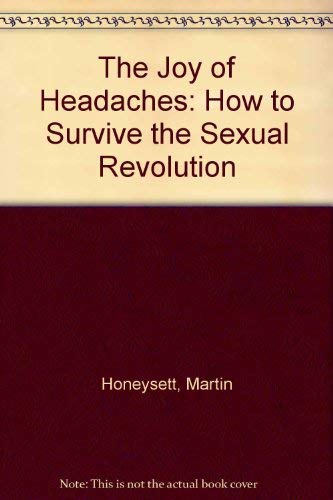 The Joy of Headaches: How to Survive the Sexual Revolution (9780712604918) by Honeysett, Martin