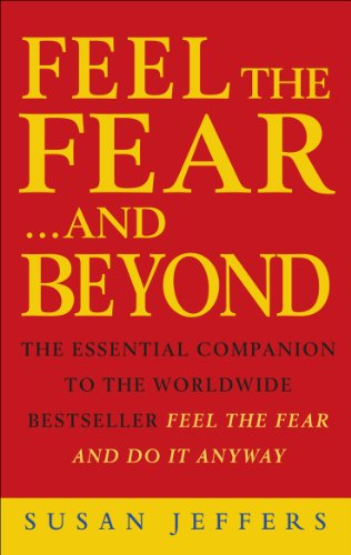 Feel the Fear.and Beyond: Dynamic Techniques for Doing It Anyway - Susan Jeffers