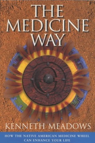 The Medicine Way: How to Live the Teachings of the Native American Medicine Wheel - A Shamanic Path to Self-mastery - Meadows, Kenneth