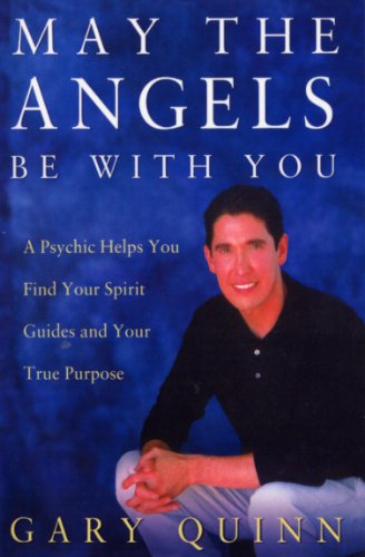 May the Angels Be with You. A Psychic Helps You Find Your Spirit Guides and Your True Purpose