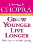 Grow Younger, Live Longer: Ten steps to reverse ageing: Ten Steps to Reverse Aging - Chopra, Dr Deepak